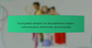 During Match Behavior for New Badminton Players: Communication, Noise levels, Sportsmanship
