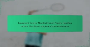 Equipment Care for New Badminton Players: Handling rackets, Shuttlecock disposal, Court maintenance