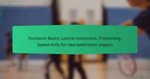 Footwork Basics: Lateral movement, Positioning, Speed drills for new badminton players
