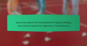 Game Interruptions for New Badminton Players: Handling interruptions, Respect for opponents, Communication
