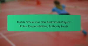 Match Officials for New Badminton Players: Roles, Responsibilities, Authority levels