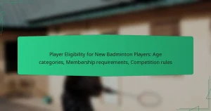 Player Eligibility for New Badminton Players: Age categories, Membership requirements, Competition rules