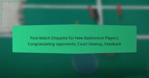 Post-Match Etiquette for New Badminton Players: Congratulating opponents, Court cleanup, Feedback