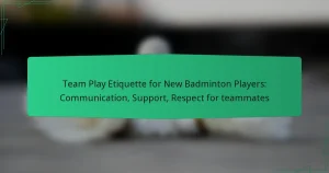 Team Play Etiquette for New Badminton Players: Communication, Support, Respect for teammates