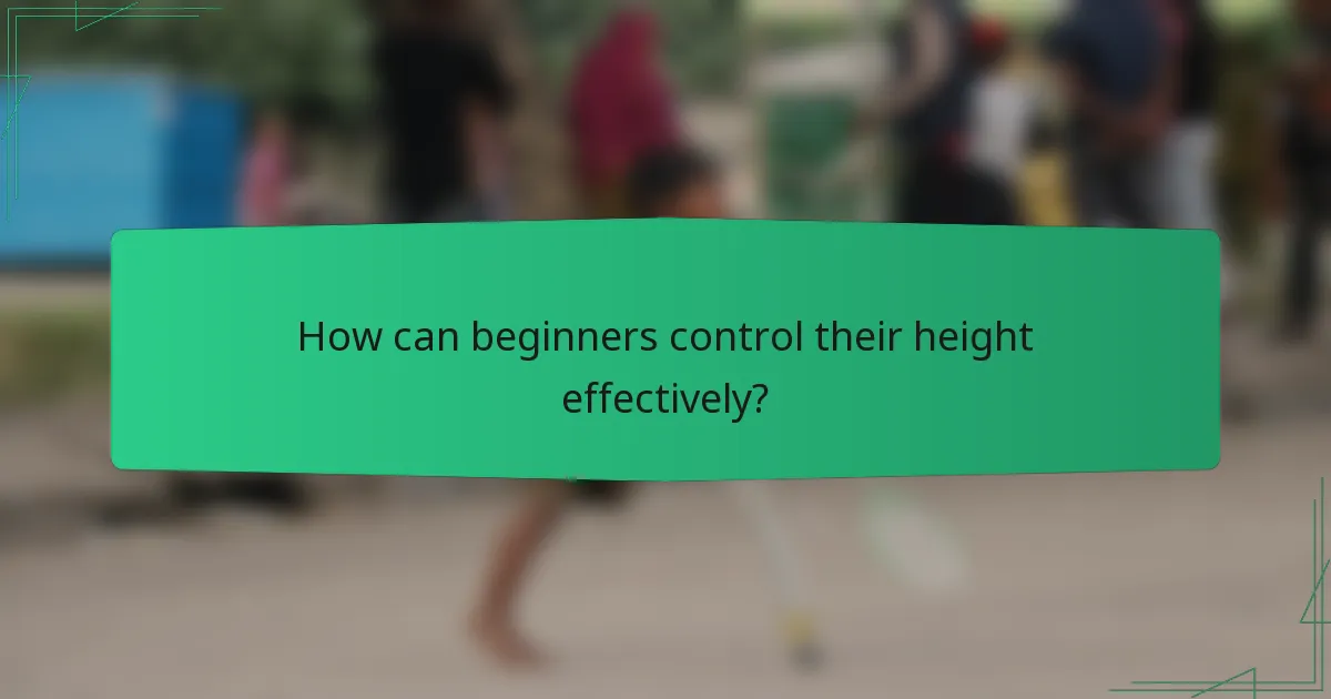 How can beginners control their height effectively?