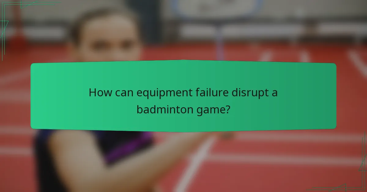 How can equipment failure disrupt a badminton game?