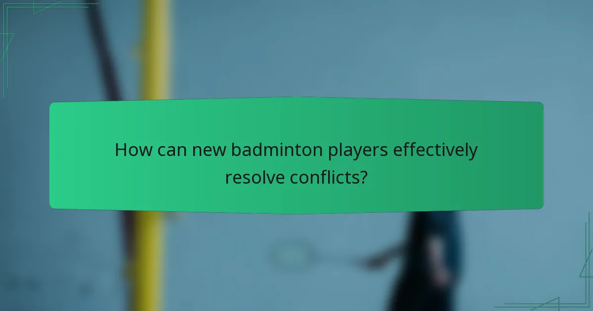 How can new badminton players effectively resolve conflicts?