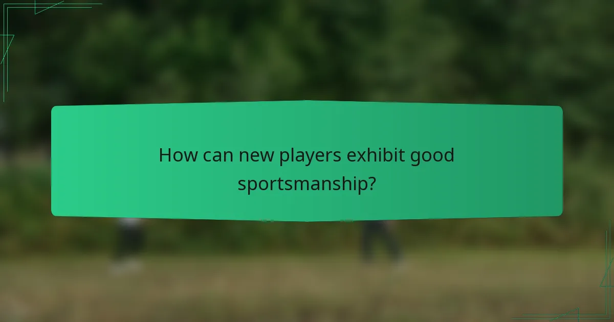 How can new players exhibit good sportsmanship?