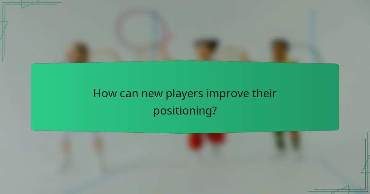 How can new players improve their positioning?