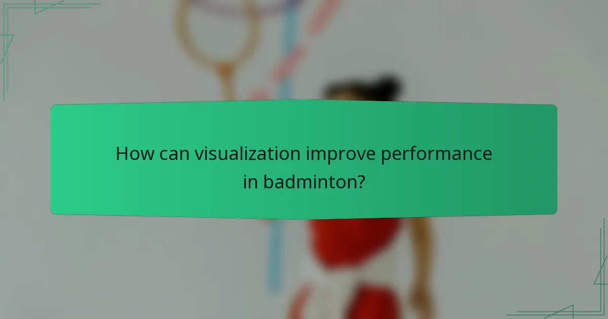 How can visualization improve performance in badminton?
