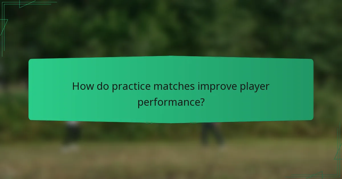 How do practice matches improve player performance?