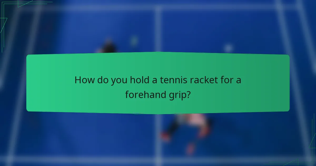 How do you hold a tennis racket for a forehand grip?