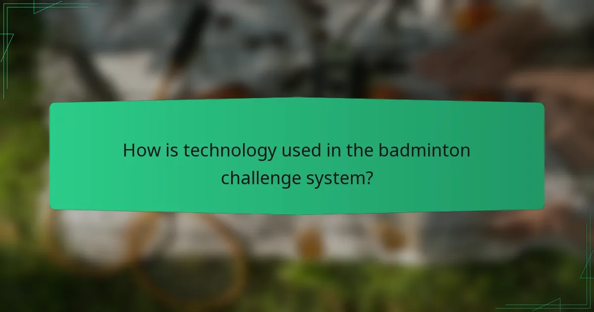 How is technology used in the badminton challenge system?