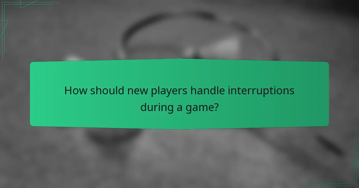 How should new players handle interruptions during a game?
