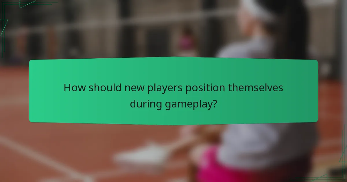 How should new players position themselves during gameplay?