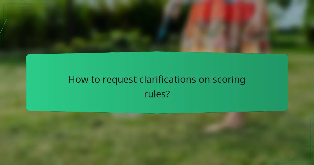 How to request clarifications on scoring rules?