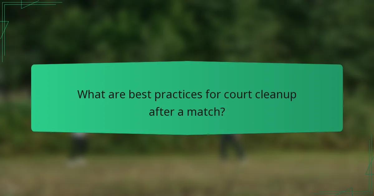 What are best practices for court cleanup after a match?