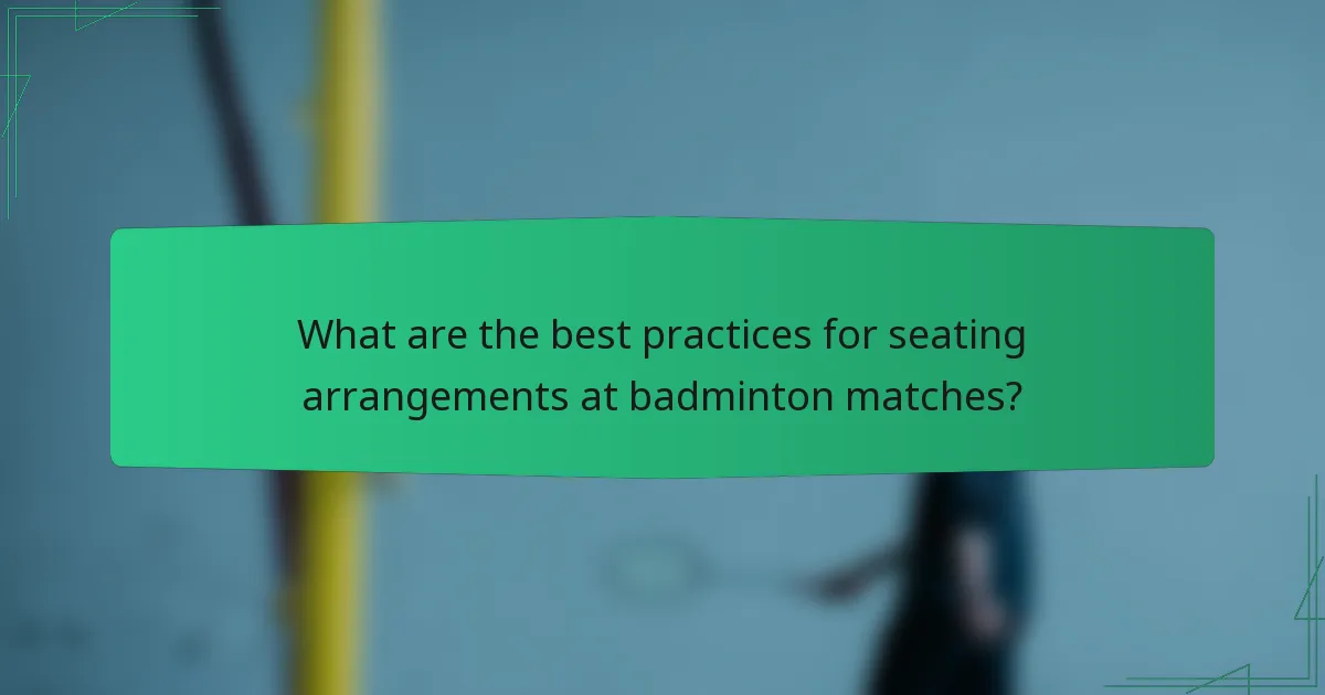What are the best practices for seating arrangements at badminton matches?