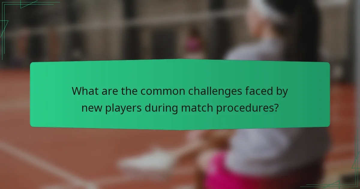 What are the common challenges faced by new players during match procedures?