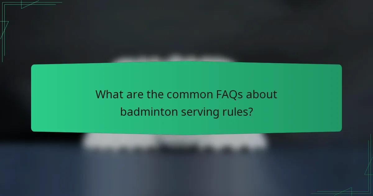 What are the common FAQs about badminton serving rules?