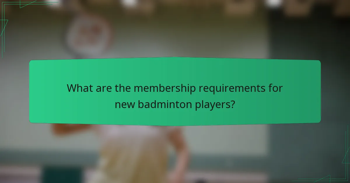 What are the membership requirements for new badminton players?