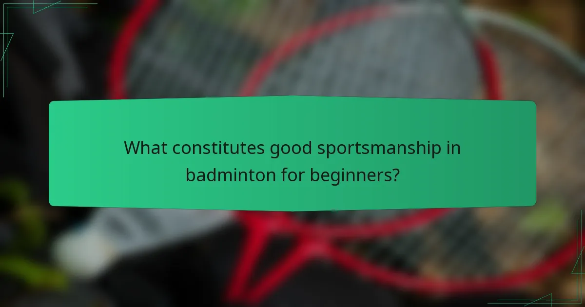 What constitutes good sportsmanship in badminton for beginners?
