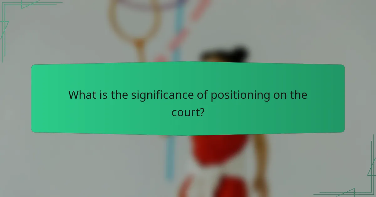 What is the significance of positioning on the court?