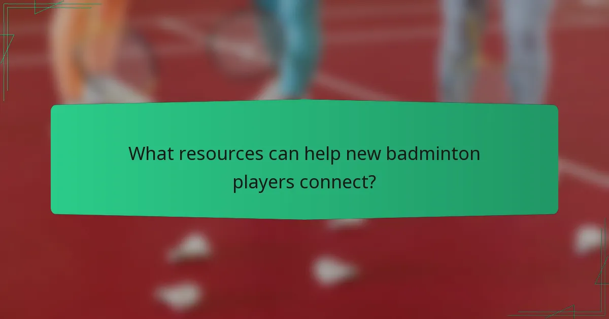 What resources can help new badminton players connect?