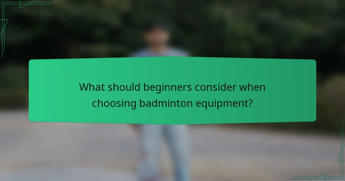 What should beginners consider when choosing badminton equipment?