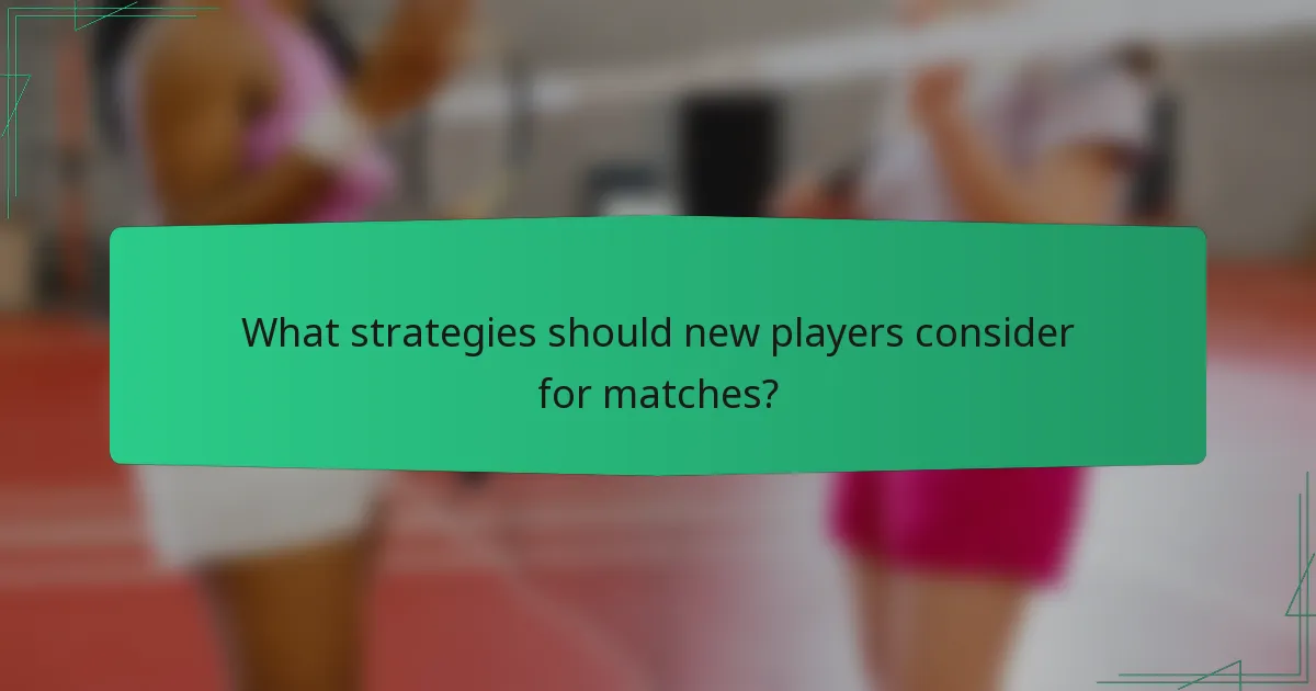 What strategies should new players consider for matches?