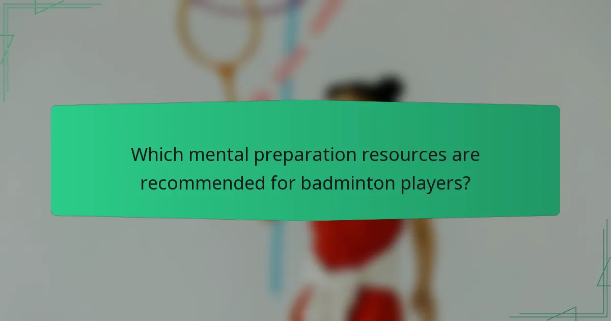 Which mental preparation resources are recommended for badminton players?
